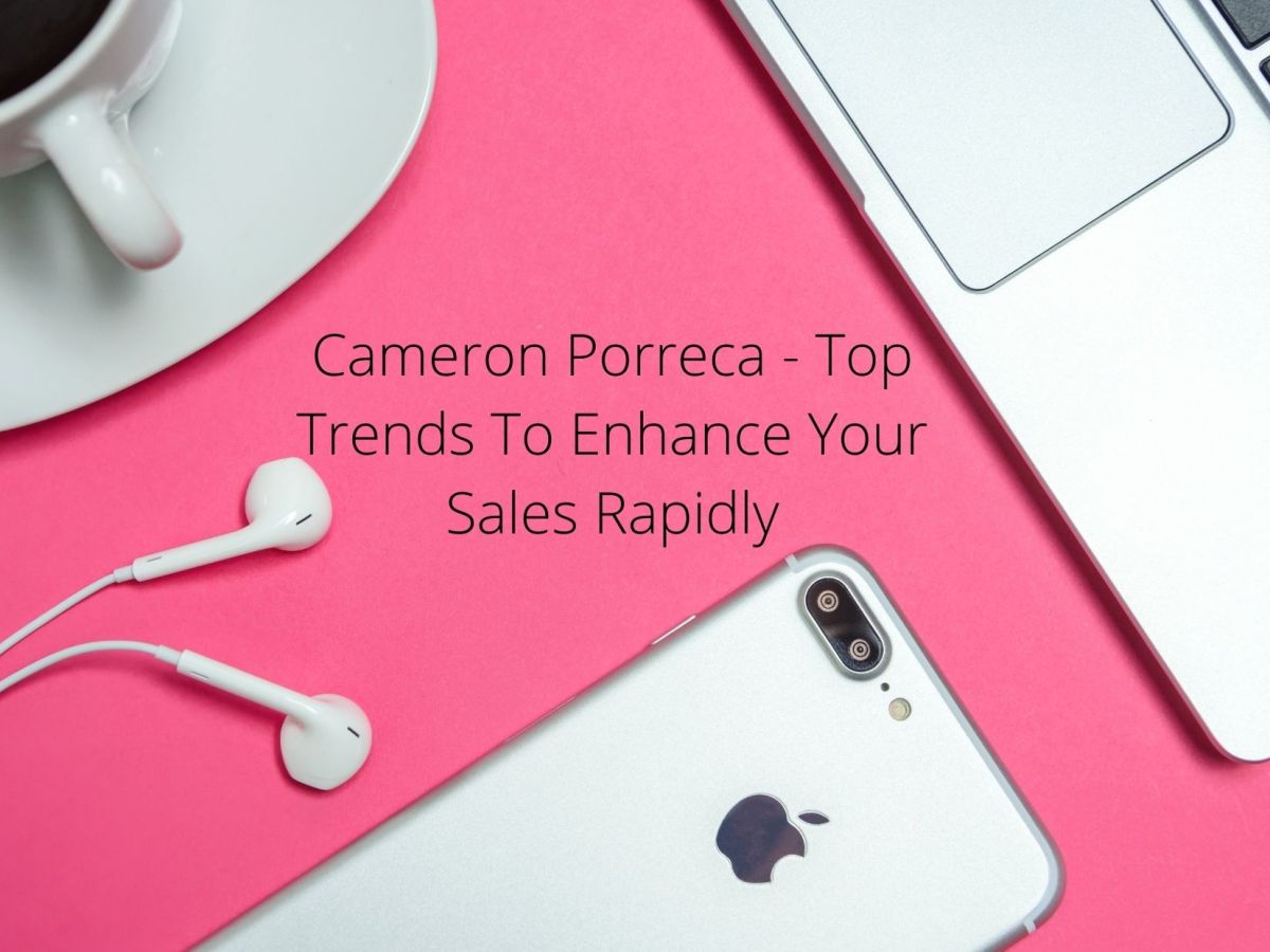 Cameron Porreca – Top Trends To Enhance Your Sales Rapidly